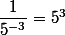 \dfrac{1}{5^{-3}}=5^3